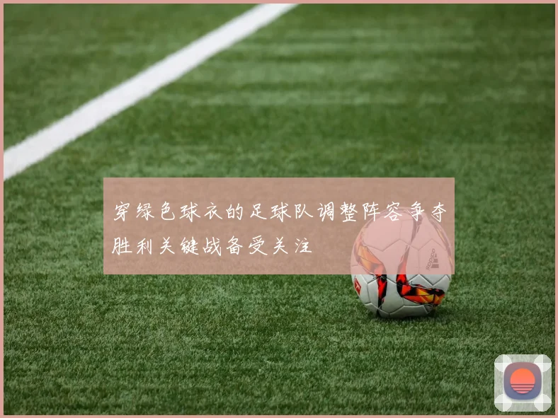 穿绿色球衣的足球队调整阵容争夺胜利关键战备受关注