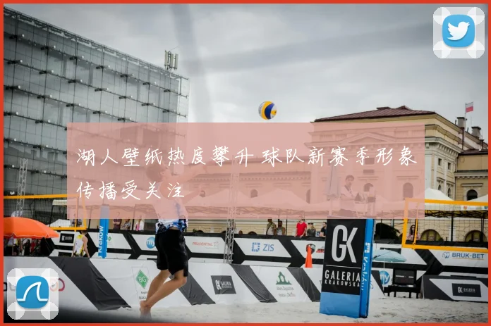 湖人壁纸热度攀升 球队新赛季形象传播受关注