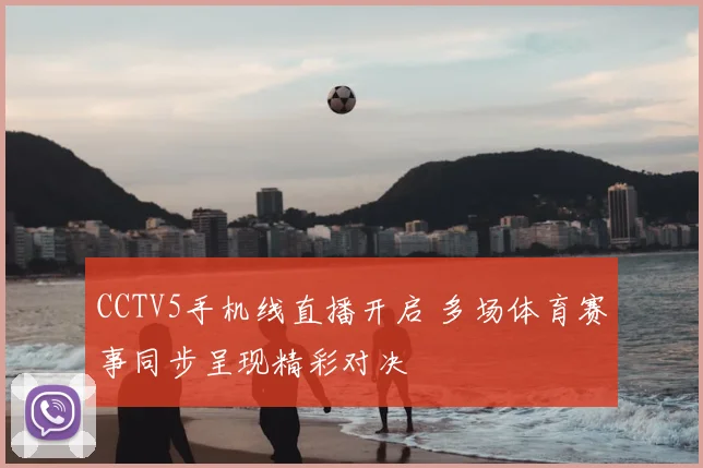 CCTV5手机线直播开启 多场体育赛事同步呈现精彩对决