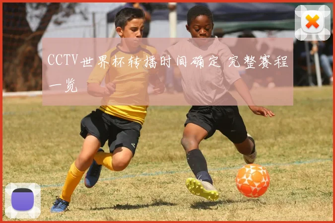 CCTV世界杯转播时间确定 完整赛程一览