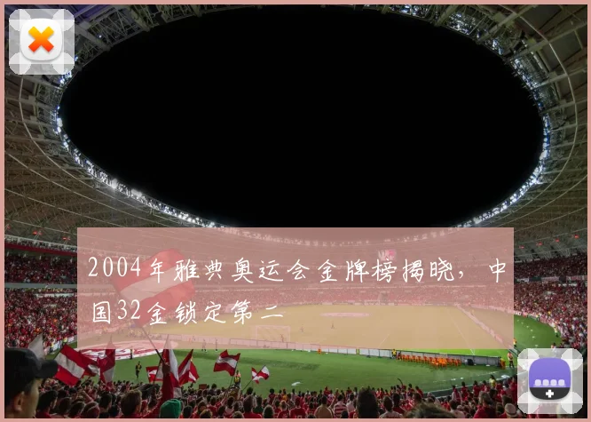 2004年雅典奥运会金牌榜揭晓，中国32金锁定第二