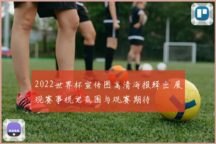 2022世界杯宣传图高清海报释出 展现赛事视觉氛围与观赛期待
