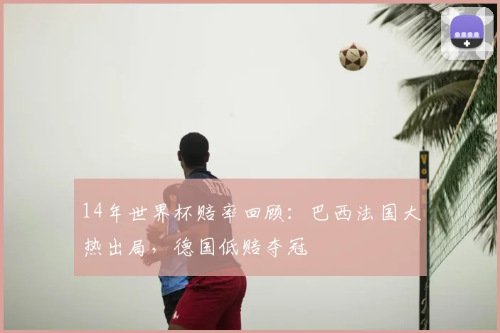 14年世界杯赔率回顾：巴西法国大热出局，德国低赔夺冠