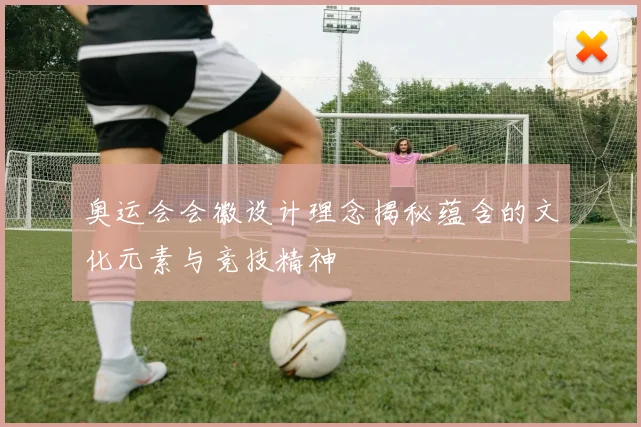 奥运会会徽设计理念揭秘蕴含的文化元素与竞技精神
