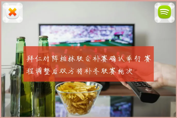 拜仁对阵柏林联合补赛确认举行 赛程调整后双方将补齐联赛轮次