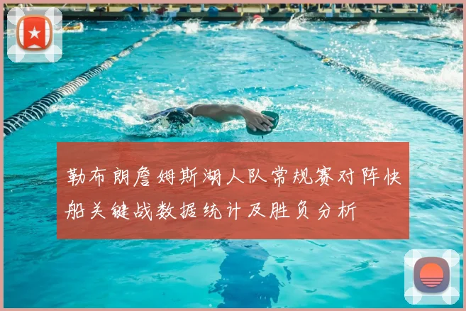 勒布朗詹姆斯湖人队常规赛对阵快船关键战数据统计及胜负分析