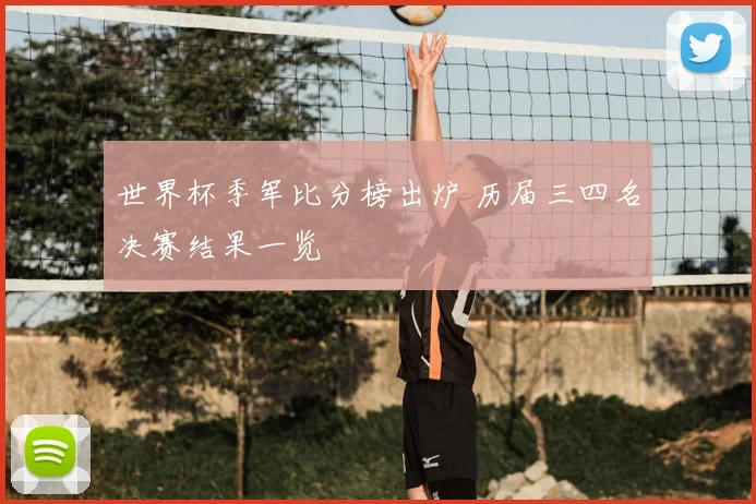 世界杯季军比分榜出炉 历届三四名决赛结果一览