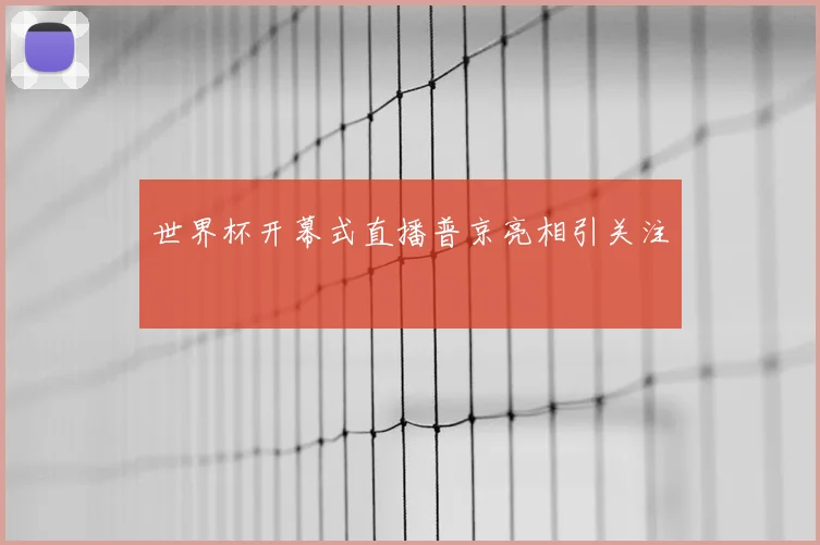 世界杯开幕式直播普京亮相引关注
