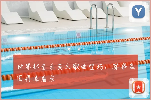世界杯音乐英文歌曲登场,赛事氛围再添看点